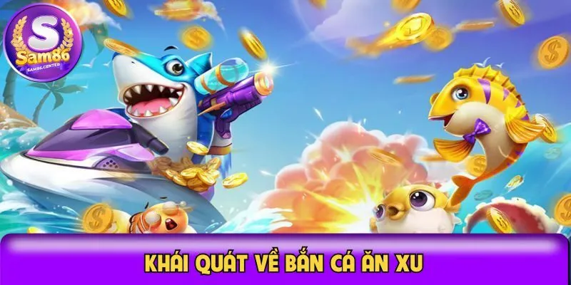 Khái quát về bắn cá ăn xu
