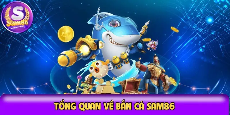 Tổng quan về bắn cá Sam86