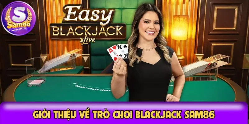 Giới thiệu về trò chơi Blackjack Sam86