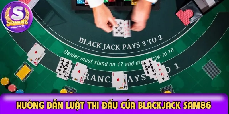 Hướng dẫn luật thi đấu của Blackjack Sam86