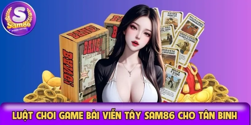 Luật chơi game bài viễn tây Sam86 cho tân binh