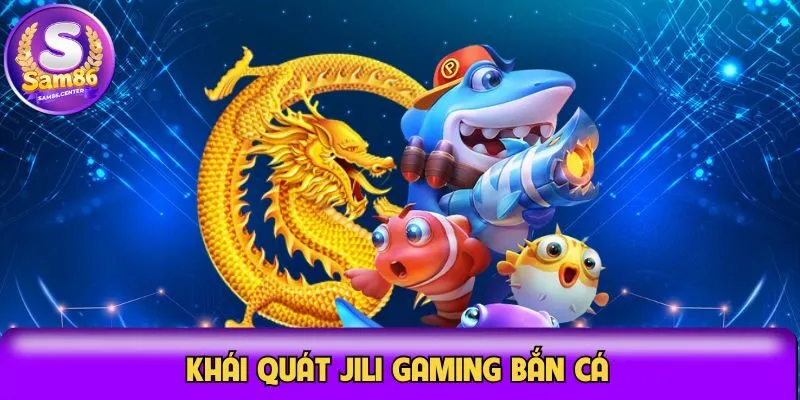 Khái quát JILI Gaming bắn cá