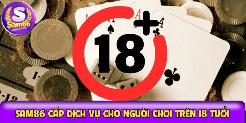 Sam86 chỉ cung cấp dịch vụ cho người chơi trên 18 tuổi