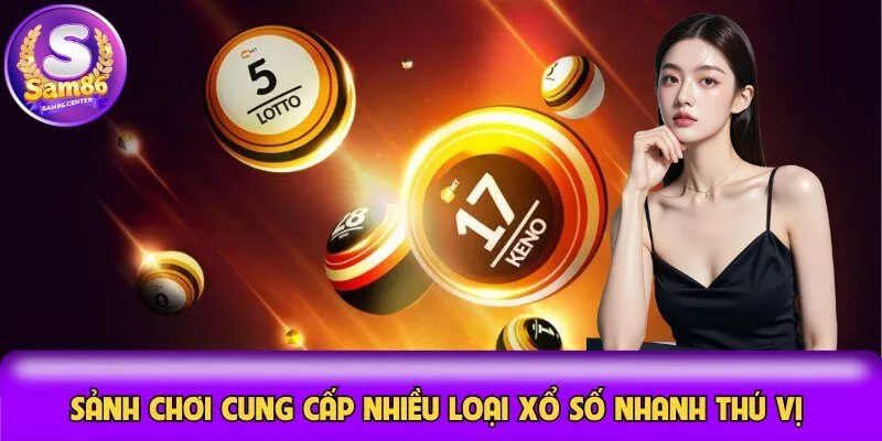 Sảnh chơi cung cấp nhiều loại xổ số nhanh thú vị