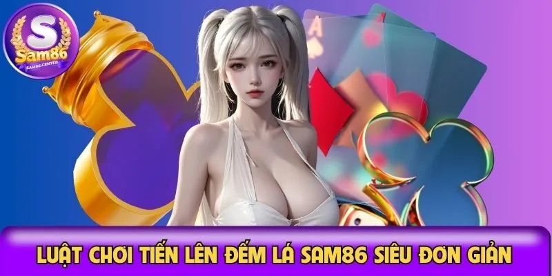 Luật chơi tiến lên đếm lá Sam86 siêu đơn giản