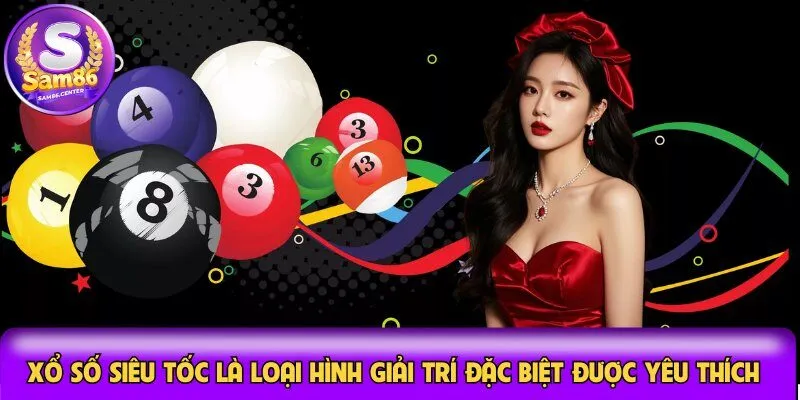 Xổ số siêu tốc là loại hình giải trí đặc biệt được yêu thích