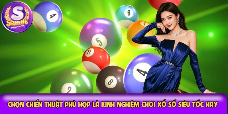Chọn chiến thuật phù hợp là kinh nghiệm chơi xổ số siêu tốc hay